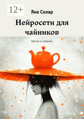 Яна Солар. Нейросети для чайников. Просто о сложном