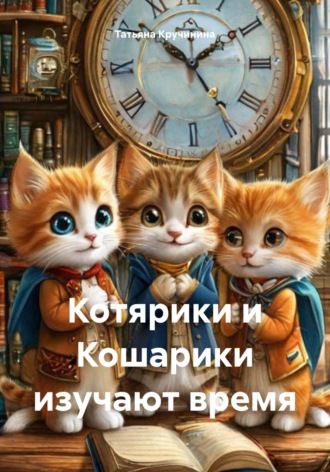 Татьяна Кручинина. Котярики и Кошарики изучают время