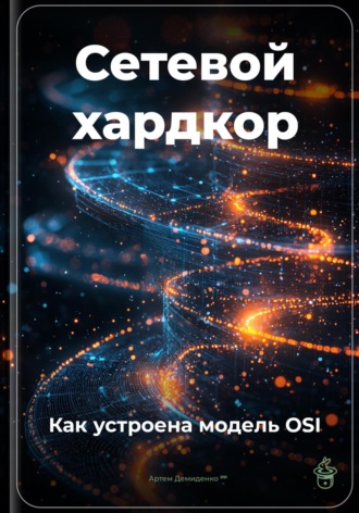 Артем Демиденко. Сетевой хардкор: Как устроена модель OSI