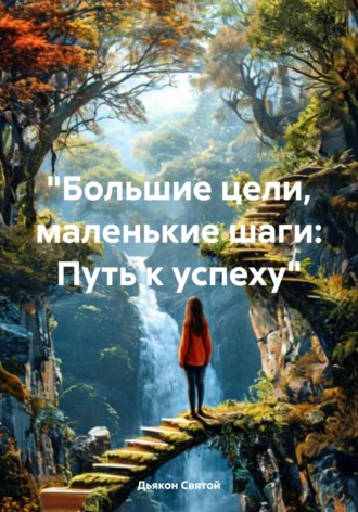 Дьякон Джон Святой. «Большие цели, маленькие шаги: Путь к успеху»