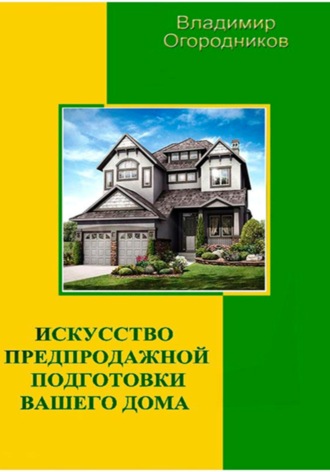 Владимир Огородников. Искусство предпродажной подготовки  вашего дома