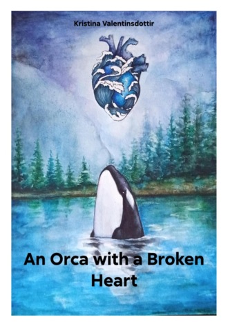 An Orca with a Broken Heart. Kristina Valentinsdottir
