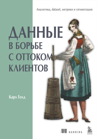 Карл Голд. Данные в борьбе с оттоком клиентов. Аналитика, dataset, метрики и сегментация