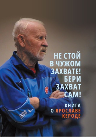 . Не стой в чужом захвате! Бери захват сам! Книга о Ярославе Кероде