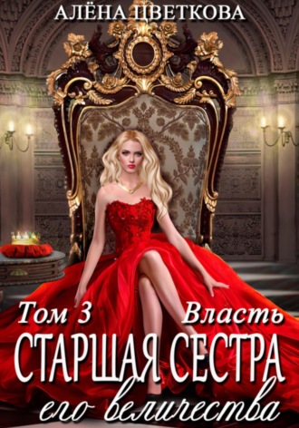 Старшая сестра его величества. Власть. Шаг 3. 