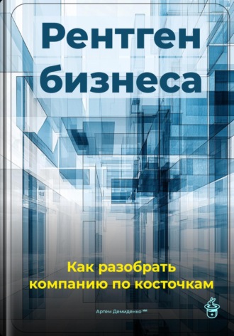 Артем Демиденко. Рентген бизнеса: Как разобрать компанию по косточкам