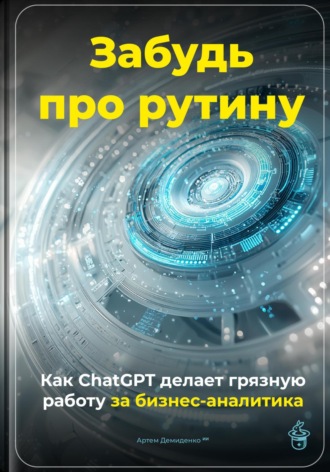 Забудь про рутину: Как ChatGPT делает грязную работу за бизнес-аналитика. 