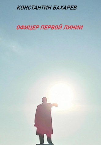 Константин Павлович Бахарев. Офицер первой линии