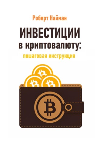 Роберт Найман. Инвестиции в криптовалюту: пошаговая инструкция