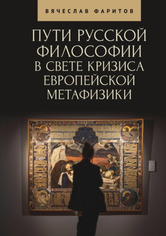 Вячеслав Фаритов. Пути русской философии в свете кризиса европейской метафизики