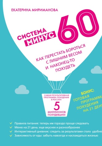 Екатерина Мириманова. Система минус 60. Как перестать бороться с лишним весом и наконец-то похудеть