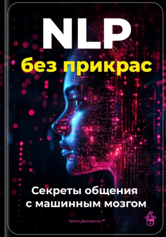 NLP без прикрас: Секреты общения с машинным мозгом. 