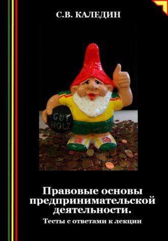 Сергей Каледин. Правовые основы предпринимательской деятельности. Тесты с ответами к лекции