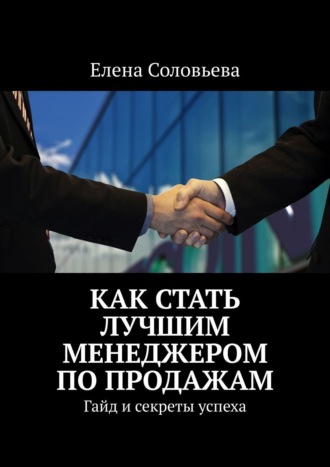 Елена Соловьева. Как стать лучшим менеджером по продажам