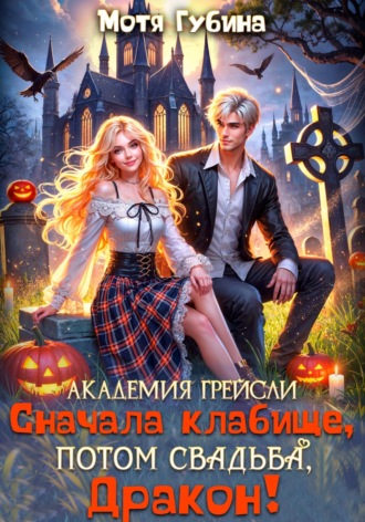 Академия Грейсли. Сначала кладбище, потом свадьба, Дракон!. 