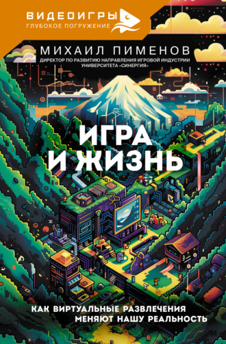 Игра и жизнь. Как виртуальные развлечения меняют нашу реальность. Михаил Пименов