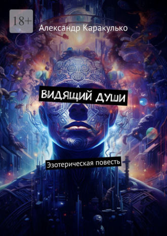 Александр Каракулько. Видящий Души. Эзотерическая повесть