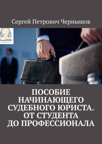Сергей Петрович Чернышов. Пособие начинающего судебного юриста. От студента до профессионала