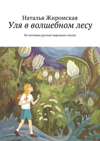 Наталья Жиромская. Уля в волшебном лесу. По мотивам русских народных сказок