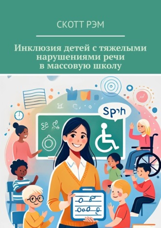 Инклюзия детей с тяжелыми нарушениями речи в массовую школу. Скотт Рэм