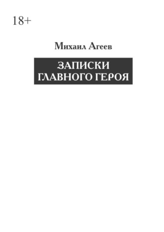 Михаил Олегович Агеев. Записки главного героя