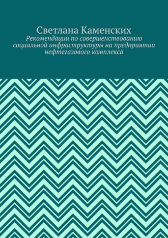 Светлана Каменских. Рекомендации по совершенствованию социальной инфраструктуры на предприятии нефтегазового комплекса