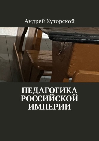 Андрей Хуторской. Педагогика Российской империи
