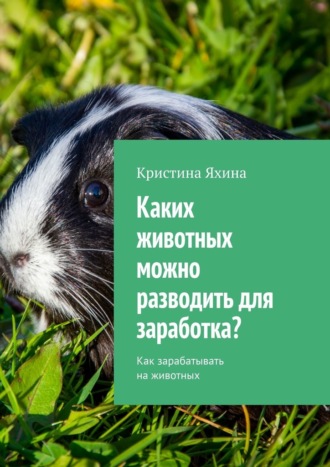 Каких животных можно разводить для заработка? Как зарабатывать на животных. 