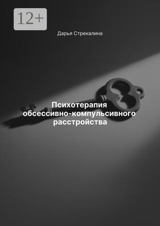 Психотерапия обсессивно-компульсивного расстройства. Дарья Владимировна Стрекалина