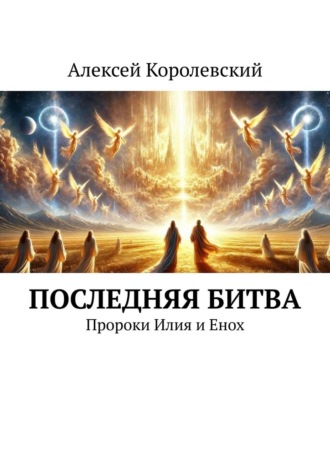 Алексей Королевский. Последняя битва. Пророки Илия и Енох