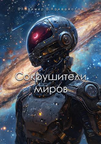 Владимир В. Кривоногов. Сокрушители миров