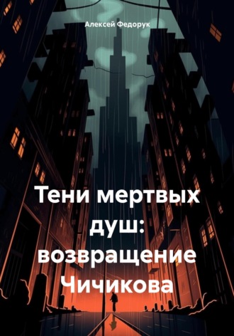 Тени мертвых душ: возвращение Чичикова. Алексей Сергеевич Федорук