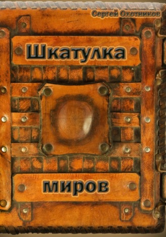 Сергей Охотников. Шкатулка миров