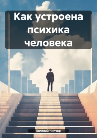 Евгений Тимофеевич Чипчар. Как устроена психика человека