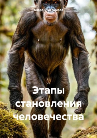 Андрей Тихомиров. Этапы становления человечества