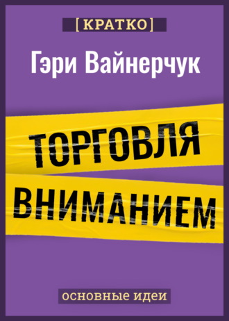 Культур-Мультур. Торговля вниманием. Новые правила брендинга и продаж в эпоху соцсетей. Гари Вайнерчук. Кратко