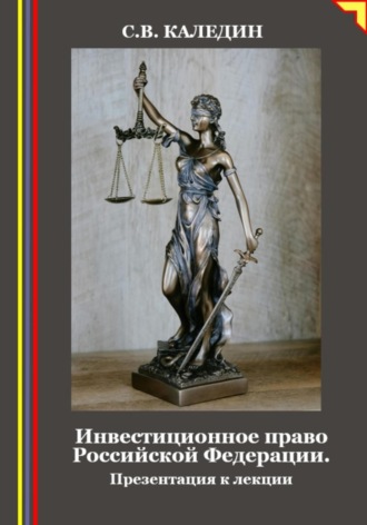 Инвестиционное право Российской Федерации. Презентация к лекции. Сергей Каледин