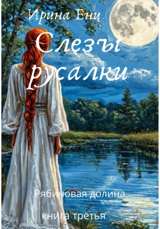 Ирина Енц. Рябиновая долина. Слезы русалки. Книга третья