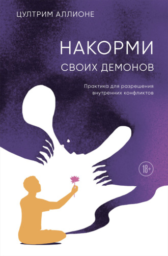 Цултрим Аллионе. Накорми своих демонов. Практика для разрешения внутренних конфликтов