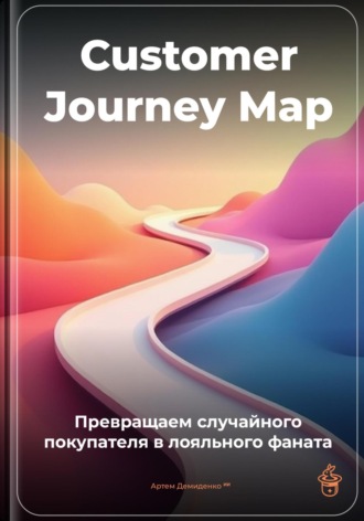Артем Демиденко. Customer Journey Map: Превращаем случайного покупателя в лояльного фаната