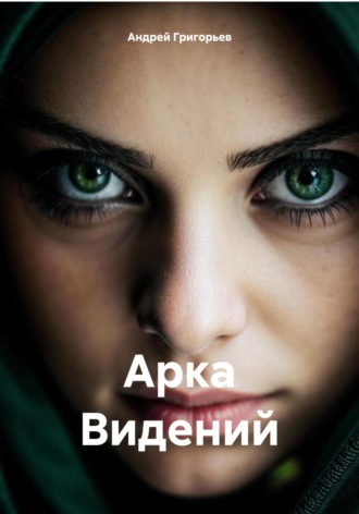 Андрей Григорьев. Арка Видений