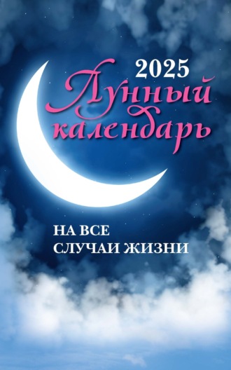 Лунный календарь на все случаи жизни: 2025 год. 