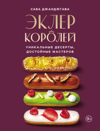 Эклер королей. Уникальные десерты, достойные мастеров. 