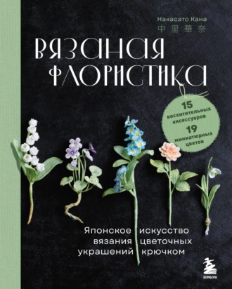 Накасато Кана. Вязаная флористика. Японское искусство вязания цветочных украшений крючком