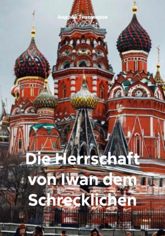 Die Herrschaft von Iwan dem Schrecklichen. Андрей Тихомиров
