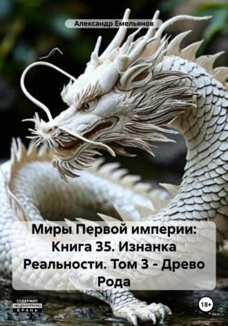 Александр Геннадьевич Емельянов. Миры Первой империи: Книга 35. Изнанка Реальности. Том 3 – Древо Рода