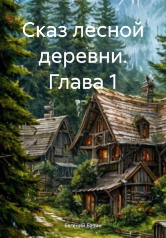 Евгений Базин. Сказ лесной деревни. Глава 1
