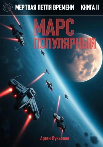 Артем Лукьянов. Мертвая петля времени. Книга II. Марс популярный
