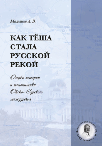 Алексей Малышев. Как Тёша стала русской рекой. Очерки истории и топонимики Окско-Сурского междуречья
