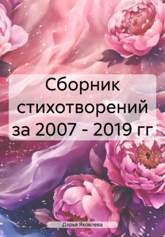 Дарья Викторовна Яковлева. Сборник стихотворений за 2007 – 2019 гг